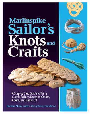 Book Marlinspike Sailor's Arts and Crafts: A Step-by-Step Guide to Tying Classic Sailor's Knots to Create, Adorn, and Show Off free