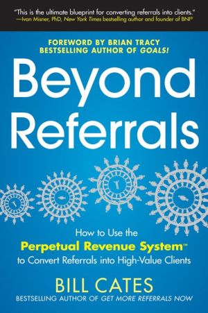 Book Beyond Referrals: How to Use the Perpetual Revenue System to Convert Referrals into High-Value Clients free