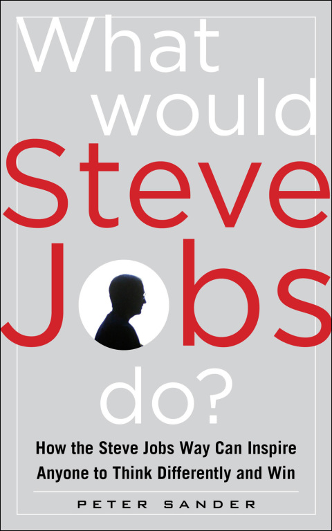 Book What Would Steve Jobs Do? How the Steve Jobs Way Can Inspire Anyone to Think Differently and Win free