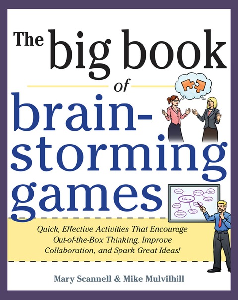 Book Big Book of Brainstorming Games: Quick, Effective Activities that Encourage Out-of-the-Box Thinking, Improve Collaboration, and Spark Great Ideas! free