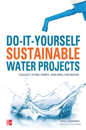 Book Do-It-Yourself Sustainable Water Projects: Collect, Store, Purify, and Drill for Water free