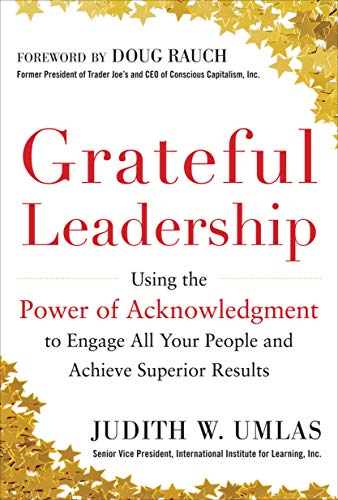 Book Grateful Leadership: Using the Power of Acknowledgment to Engage All Your People and Achieve Superior Results free