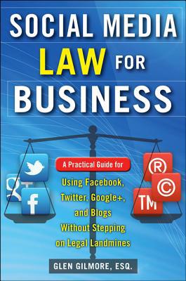 Book Social Media Law for Business: A Practical Guide for Using Facebook, Twitter, Google +, and Blogs Without Stepping on Legal Land Mines free