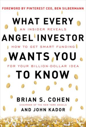 Book What Every Angel Investor Wants You to Know: An Insider Reveals How to Get Smart Funding for Your Billion Dollar Idea free