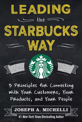 Book Leading the Starbucks Way: 5 Principles for Connecting with Your Customers, Your Products and Your People free