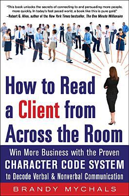 Book How to Read a Client from Across the Room: Win More Business with the Proven Character Code System to Decode Verbal and Nonverbal Communication free
