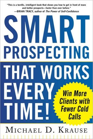 Book Smart Prospecting That Works Every Time!: Win More Clients with Fewer Cold Calls free