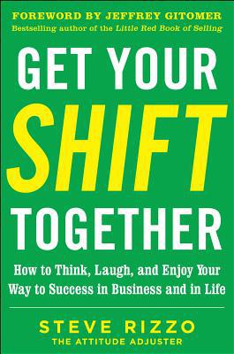 Book Get Your SHIFT Together: How to Think, Laugh, and Enjoy Your Way to Success in Business and in Life, with a foreword by Jeffrey Gitomer free