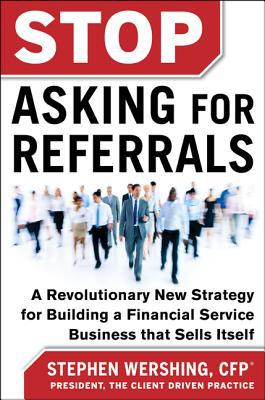 Book Stop Asking for Referrals: A Revolutionary New Strategy for Building a Financial Service Business that Sells Itself free