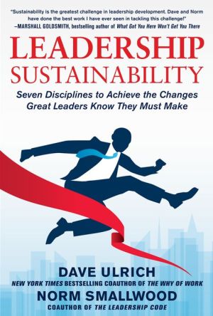Book Leadership Sustainability: Seven Disciplines to Achieve the Changes Great Leaders Know They Must Make free