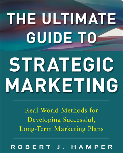 Book The Ultimate Guide to Strategic Marketing: Real World Methods for Developing Successful, Long-term Marketing Plans free