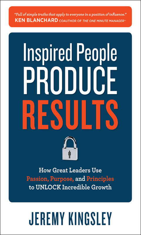 Book Inspired People Produce Results: How Great Leaders Use Passion, Purpose and Principles to Unlock Incredible Growth free