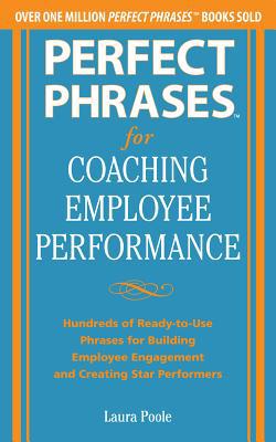 Book Perfect Phrases for Coaching Employee Performance: Hundreds of Ready-to-Use Phrases for Building Employee Engagement and Creating Star Performers free