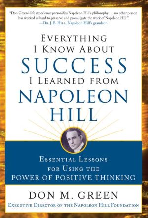 Book Everything I Know About Success I Learned from Napoleon Hill: Essential Lessons for Using the Power of Positive Thinking free