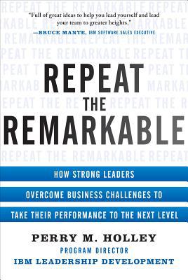 Book Repeat the Remarkable: How Strong Leaders Overcome Business Challenges to Take Their Performance to the Next Level free