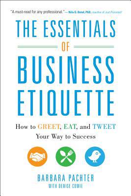 Book The Essentials of Business Etiquette: How to Greet, Eat, and Tweet Your Way to Success free