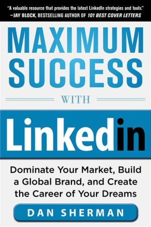 Book Maximum Success with LinkedIn: Dominate Your Market, Build a Global Brand, and Create the Career of Your Dreams free