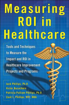 Book Measuring ROI in Healthcare: Tools and Techniques to Measure the Impact and ROI in Healthcare Improvement Projects and Programs: Tools and Techniques ... Healthcare Improvement Projects and Programs free