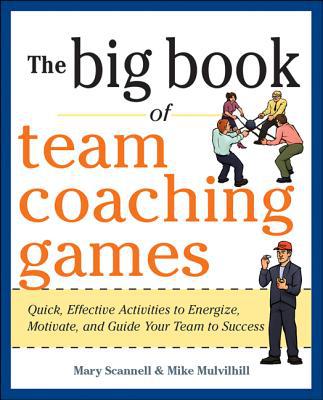 Book The Big Book of Team Coaching Games: Quick, Effective Activities to Energize, Motivate, and Guide Your Team to Success (Big Book of Business Games Series) free