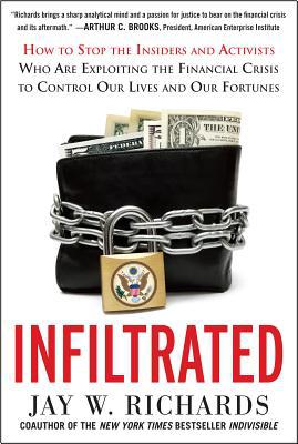 Book Infiltrated : How to Stop the Insiders and Activists Who Are Exploiting the Financial Crisis to Control Our Lives and Our Fortunes (Hardcover)--by Jay W. Richards [2013 Edition] ISBN: 9780071816953 free
