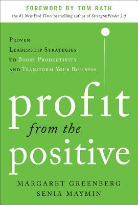 Book Profit from the Positive: Proven Leadership Strategies to Boost Productivity and Transform Your Business, with a foreword by Tom Rath free