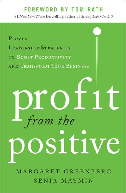 Book Profit from the Positive: Proven Leadership Strategies to Boost Productivity and Transform Your Business, with a foreword by Tom Rath free