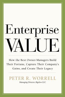 Book Enterprise Value: How the Best Owner-Managers Build Their Fortune, Capture Their Company's Gains, and Create Their Legacy free
