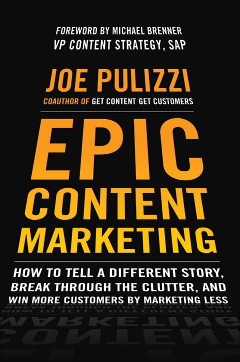 Book Epic Content Marketing: How to Tell a Different Story, Break through the Clutter, and Win More Customers by Marketing Less free