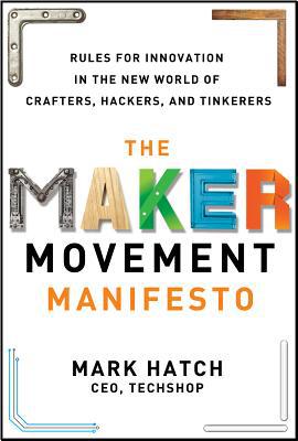 Book The Maker Movement Manifesto: Rules for Innovation in the New World of Crafters, Hackers, and Tinkerers free
