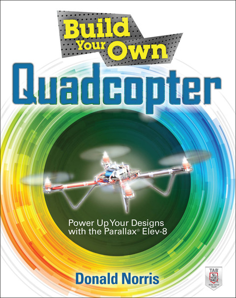 Book Build Your Own Quadcopter: Power Up Your Designs with the Parallax Elev-8 free