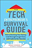 Book The Tech Entrepreneur's Survival Guide: How to Bootstrap Your Startup, Lead Through Tough Times, and Cash In for Success: How to Bootstrap Your ... Through Tough Times, and Cash In for Success free