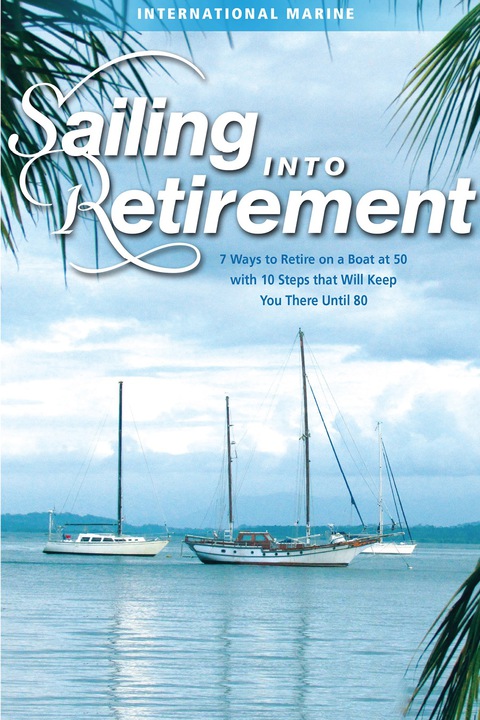 Book Sailing into Retirement: 7 Ways to Retire on a Boat at 50 with 10 Steps that Will Keep You There Until 80 free
