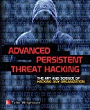 Book Advanced Persistent Threat Hacking: The Art and Science of Hacking Any Organization free