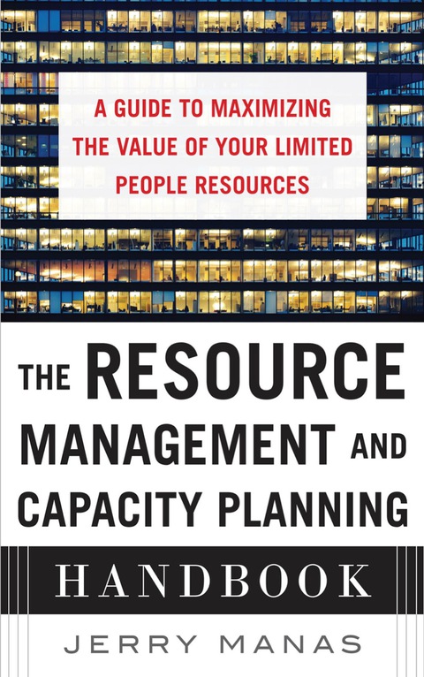 Book The Resource Management and Capacity Planning Handbook: A Guide to Maximizing the Value of Your Limited People Resources free