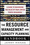 Book The Resource Management and Capacity Planning Handbook: A Guide to Maximizing the Value of Your Limited People Resources free