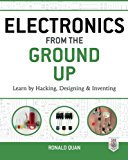 Book Electronics from the Ground Up: Learn by Hacking, Designing, and Inventing free