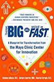 Book Think Big, Start Small, Move Fast: A Blueprint for Transformation from the Mayo Clinic Center for Innovation free