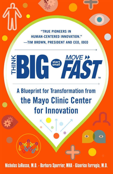 Book Think Big, Start Small, Move Fast: A Blueprint for Transformation from the Mayo Clinic Center for Innovation free