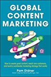 Book Global Content Marketing: How to Create Great Content, Reach More Customers, and Build a Worldwide Marketing Strategy that Works free