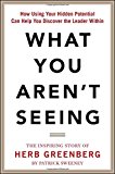Book What You Aren't Seeing: How Using Your Hidden Potential Can Help You Discover the Leader Within, The Inspiring Story of Herb Greenberg free