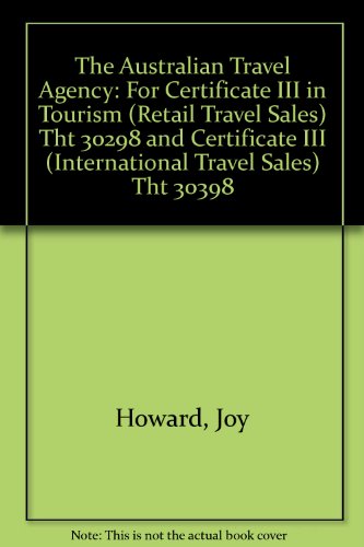 Book The Australian Travel Agency: For Certificate III in Tourism (Retail Travel Sales) Tht 30298 and Certificate III (International Travel Sales) Tht 30398 free