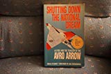 Book Shutting Down The National Dream - A. V. Roe And The Tragedy Of The Avro Arrow free