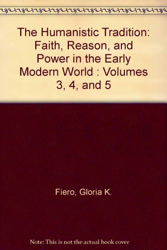 Book The Humanistic Tradition: Faith, Reason, and Power in the Early Modern World : Volumes 3, 4, and 5 free