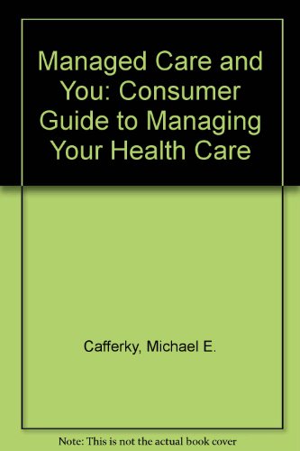 Book Managed Care & You: The Consumer Guide To Managing Your Health Care free