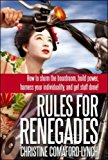 Book Rules For Renegades: 10 Secrets To Getting What You Want From A Buddhist Monk-geisha Trainee Entrepreneur-self-made Millionaire free