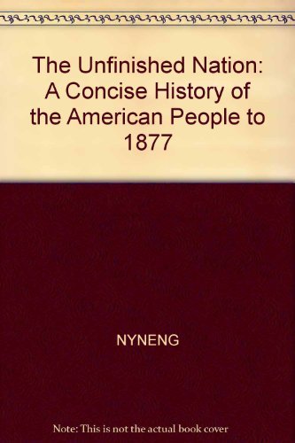 Book The Unfinished Nation: A Concise History Of The American People To 1877 free