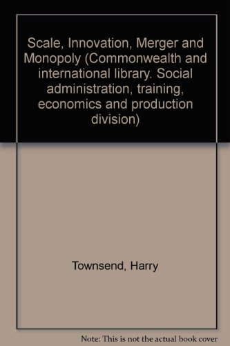 Book Scale, innovation, merger, and monopoly;: An introduction to industrial economics (The Commonwealth and international library. Social administration, training, economics and production division) free