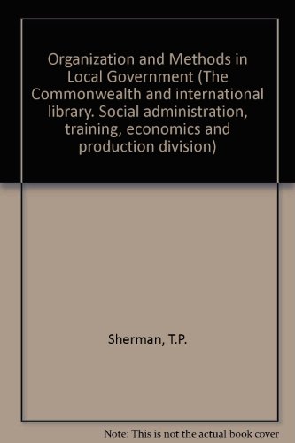 Book Organization and Methods in Local Government (The Commonwealth and international library. Social administration, training, economics and production division) free