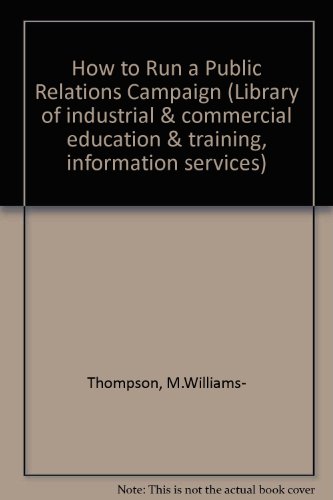 Book How To Run A P.r. Campaign;: The Practical Application Of Public Relations, (library Of Industrial And Commercial Education And Training. Information Services) free