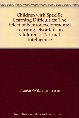 Book Children With Specific Learning Difficulties: The Effect Of Neurodevelopmental Learning Disorders On Children Of Normal Intelligence free